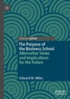 The Purpose of the Business School : Alternative Views and Implications for the Future - Book