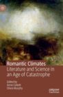 Romantic Climates : Literature and Science in an Age of Catastrophe - Book