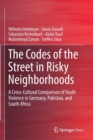 The Codes of the Street in Risky Neighborhoods : A Cross-Cultural Comparison of Youth Violence in Germany, Pakistan, and South Africa - Book