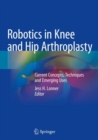 Robotics in Knee and Hip Arthroplasty : Current Concepts, Techniques and Emerging Uses - Book