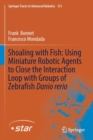 Shoaling with Fish: Using Miniature Robotic Agents to Close the Interaction Loop with Groups of Zebrafish Danio rerio - Book