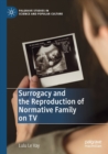 Surrogacy and the Reproduction of Normative Family on TV - Book