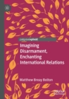Imagining Disarmament, Enchanting International Relations - Book