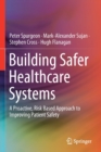 Building Safer Healthcare Systems : A Proactive, Risk Based Approach to Improving Patient Safety - Book