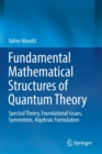 Fundamental Mathematical Structures of Quantum Theory : Spectral Theory, Foundational Issues, Symmetries, Algebraic Formulation - Book