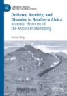 Outlaws, Anxiety, and Disorder in Southern Africa : Material Histories of the Maloti-Drakensberg - Book