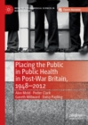 Placing the Public in Public Health in Post-War Britain, 1948-2012 - Book