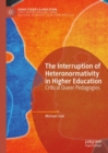The Interruption of Heteronormativity in Higher Education : Critical Queer Pedagogies - Book