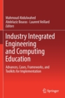 Industry Integrated Engineering and Computing Education : Advances, Cases, Frameworks, and Toolkits for Implementation - Book