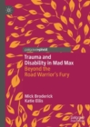Trauma and Disability in Mad Max : Beyond the Road Warrior’s Fury - Book