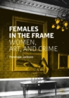 Females in the Frame : Women, Art, and Crime - Book