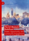 The Art Museum Redefined : Power, Opportunity, and Community Engagement - Book