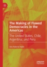 The Making of Flawed Democracies in the Americas : The United States, Chile, Argentina, and Peru - Book