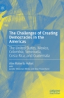 The Challenges of Creating Democracies in the Americas : The United States, Mexico, Colombia, Venezuela,  Costa Rica, and Guatemala - Book