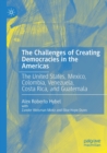 The Challenges of Creating Democracies in the Americas : The United States, Mexico, Colombia, Venezuela,  Costa Rica, and Guatemala - Book
