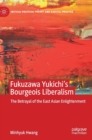 Fukuzawa Yukichi’s Bourgeois Liberalism : The Betrayal of the East Asian Enlightenment - Book