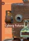 Cyborg Futures : Cross-disciplinary Perspectives on Artificial Intelligence and Robotics - Book