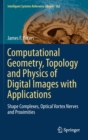 Computational Geometry, Topology and Physics of Digital Images with Applications : Shape Complexes, Optical Vortex Nerves and Proximities - Book