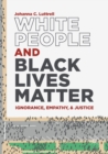 White People and Black Lives Matter : Ignorance, Empathy, and Justice - Book