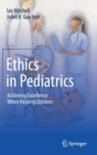 Ethics in Pediatrics : Achieving Excellence When Helping Children - Book
