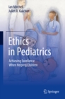 Ethics in Pediatrics : Achieving Excellence When Helping Children - eBook