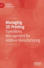 Managing 3D Printing : Operations Management for Additive Manufacturing - Book