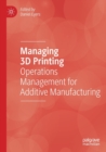 Managing 3D Printing : Operations Management for Additive Manufacturing - Book