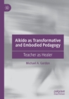 Aikido as Transformative and Embodied Pedagogy : Teacher as Healer - Book