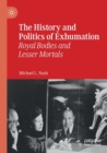 The History and Politics of Exhumation : Royal Bodies and Lesser Mortals - Book