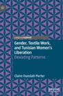 Gender, Textile Work, and Tunisian Women’s Liberation : Deviating Patterns - Book