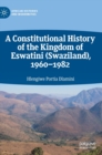 A Constitutional History of the Kingdom of Eswatini (Swaziland), 1960-1982 - Book