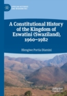 A Constitutional History of the Kingdom of Eswatini (Swaziland), 1960-1982 - Book