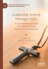 Leadership Growth Through Crisis : An Investigation of Leader Development During Tumultuous Circumstances - Book