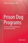 Prison Dog Programs : Renewal and Rehabilitation in Correctional Facilities - Book