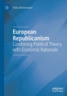 European Republicanism : Combining Political Theory with Economic Rationale - Book