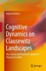 Cognitive Dynamics on Clausewitz Landscapes : The Control and Directed Evolution of Organized Conflict - Book