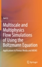 Multiscale and Multiphysics Flow Simulations of Using the Boltzmann Equation : Applications to Porous Media and MEMS - Book