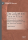 The Darknet and Smarter Crime : Methods for Investigating Criminal Entrepreneurs and the Illicit Drug Economy - Book