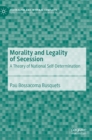 Morality and Legality of Secession : A Theory of National Self-Determination - Book
