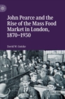 John Pearce and the Rise of the Mass Food Market in London, 1870-1930 - Book