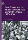 John Pearce and the Rise of the Mass Food Market in London, 1870-1930 - Book