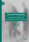 Corporate Psychopathy : Investigating Destructive Personalities in the Workplace - Book