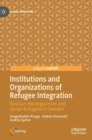 Institutions and Organizations of Refugee Integration : Bosnian-Herzegovinian and Syrian Refugees in Sweden - Book