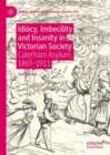 Idiocy, Imbecility and Insanity in Victorian Society : Caterham Asylum, 1867-1911 - Book