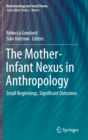 The Mother-Infant Nexus in Anthropology : Small Beginnings, Significant Outcomes - Book