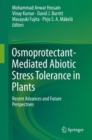 Osmoprotectant-Mediated Abiotic Stress Tolerance in Plants : Recent Advances and Future Perspectives - Book