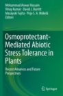 Osmoprotectant-Mediated Abiotic Stress Tolerance in Plants : Recent Advances and Future Perspectives - Book