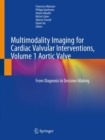 Multimodality Imaging for Cardiac Valvular Interventions, Volume 1 Aortic Valve : From Diagnosis to Decision-Making - Book