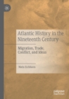 Atlantic History in the Nineteenth Century : Migration, Trade, Conflict, and Ideas - Book