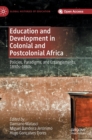 Education and Development in Colonial and Postcolonial Africa : Policies, Paradigms, and Entanglements, 1890s-1980s - Book